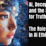 Artificial Intelligence (AI), Deception, and the Struggle for Truth – Faith in AI Ethics