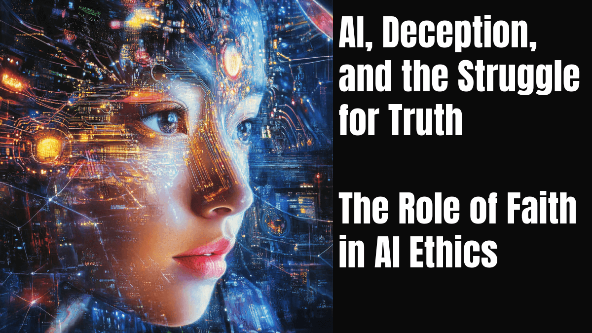 Artificial Intelligence (AI), Deception, and the Struggle for Truth – Faith in AI Ethics