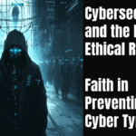 Cybersecurity and the Need for Ethical Restraint – Faith in Preventing Cyber Tyranny