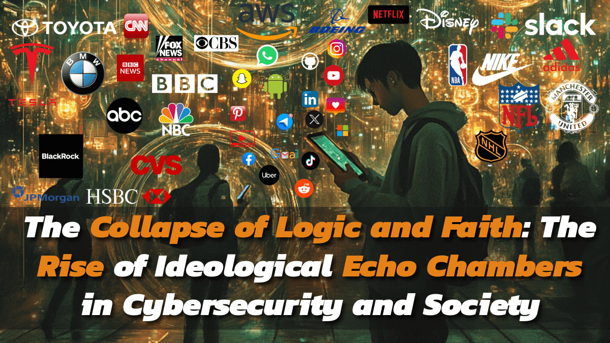 The Collapse of Logic and Faith: The Rise of Ideological Echo Chambers in Cybersecurity and Society