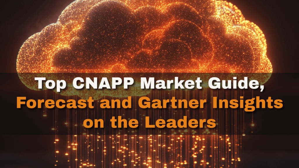 What is the Cloud-Native Application Protection Platform (CNAPP) - Market Overview in 2025? 2 Top CNAPP Market Guide, Forecast and Gartner Insights