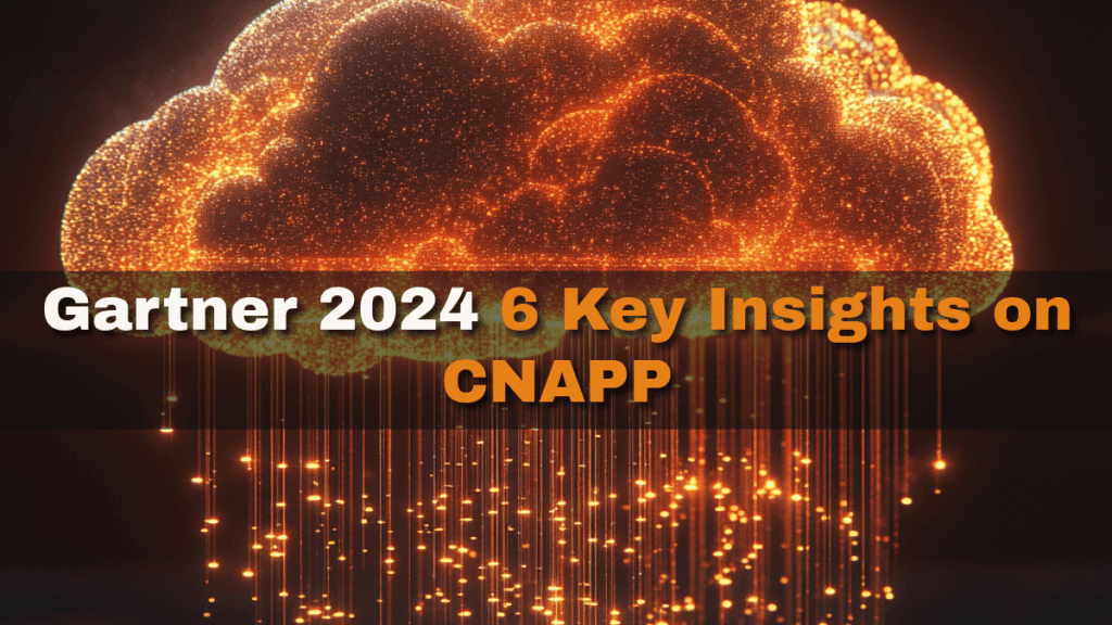 What is the Cloud-Native Application Protection Platform (CNAPP) - Market Overview in 2025? 3 Gartner 2024 6 Key Insights on CNAPP